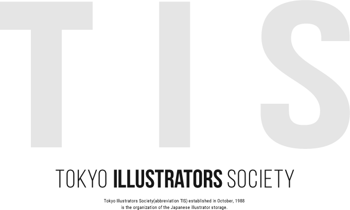 TIS TOKYO ILLUSTRATORS SOCIRTY Tokyo Illustrators Society(abbreviation TIS) established in October, 1988 is the organization of the Japanese illustrator storage.